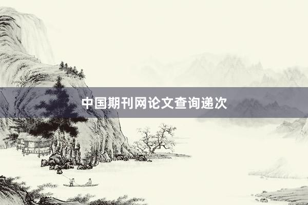 中国期刊网论文查询递次