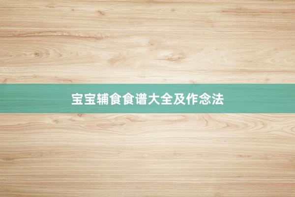 宝宝辅食食谱大全及作念法